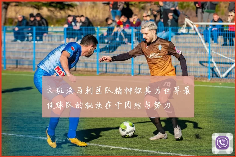 文班谈马刺团队精神称其为世界最佳球队的秘诀在于团结与努力